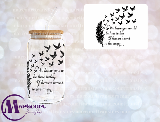 WE KNOW YOU WOULD BE HERE- DECAL-UV DTF CUP WRAP