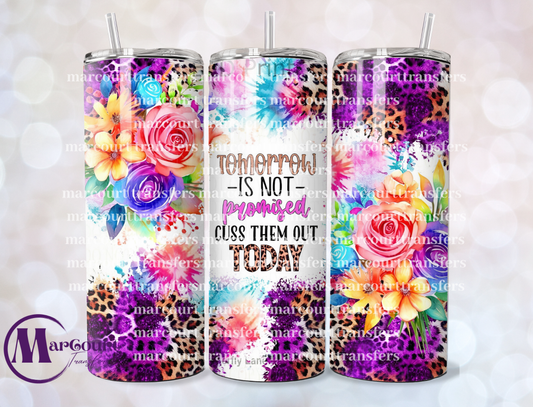 TOMORROW IS NOT PROMISED CUSS THEM OUT TODAY-SKINNY TUMBLER TRANSFER (SUBLIMATION)