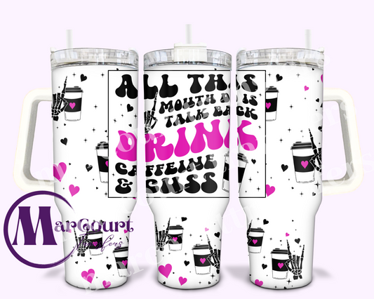 ALL THIS MOUTH DO IS TALK BACK-40 0Z-SUBLIMATION TUMBLER TRANSFER