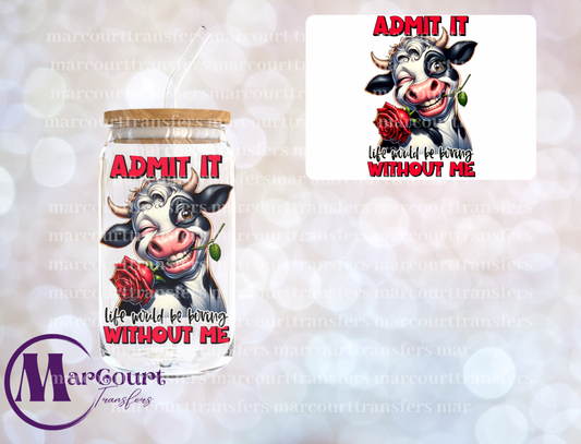 ADMIT IT LIFE WOULD BE BORING -DECAL-UV DTF CUP WRAP