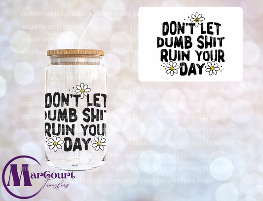 DONT LET DUMB SHIT RUIN YOUR DAY-DECAL-UV DTF CUP WRAP