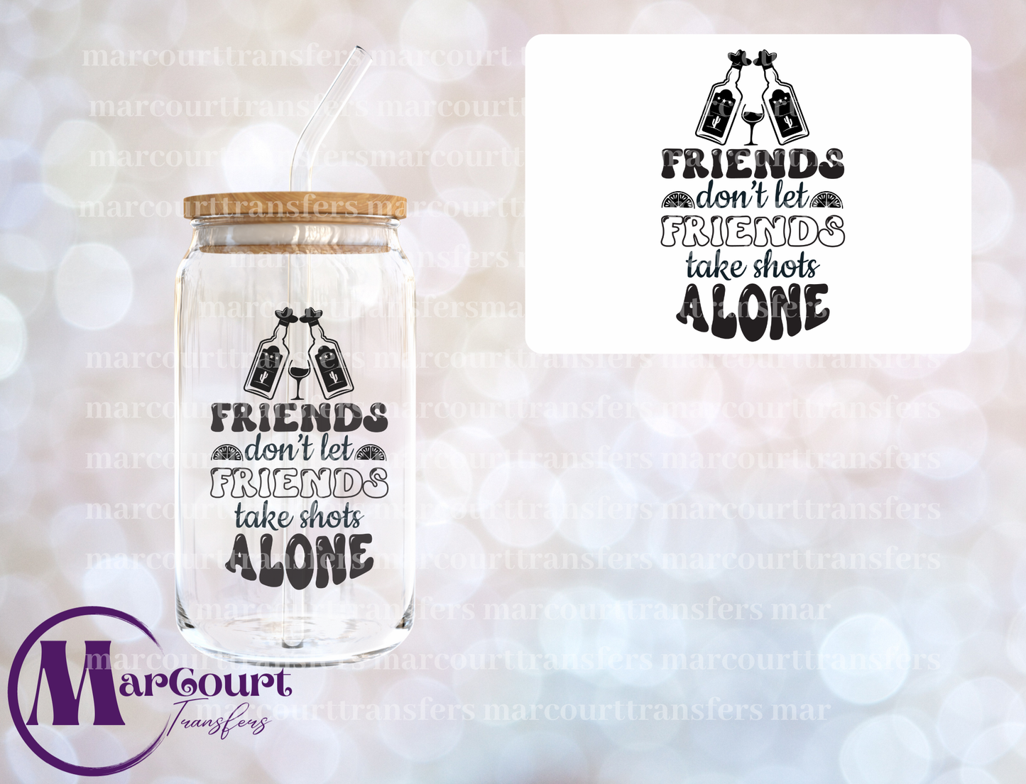 FRIENDS DON'T LET FRIENDS TAKE SHOTS ALONE-DECAL-UV DTF CUP WRAP