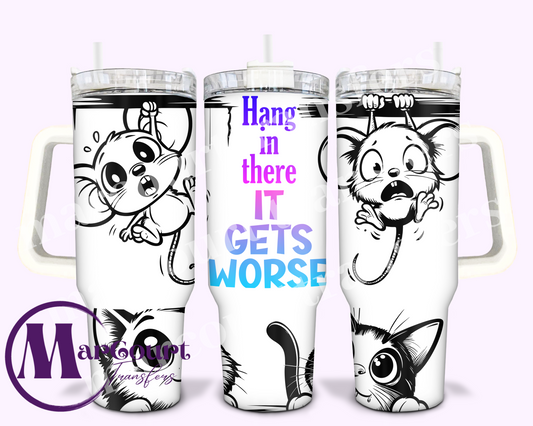 HANG IN THERE IT GETS WORSE-40 0Z-UV DTF CUP WRAP