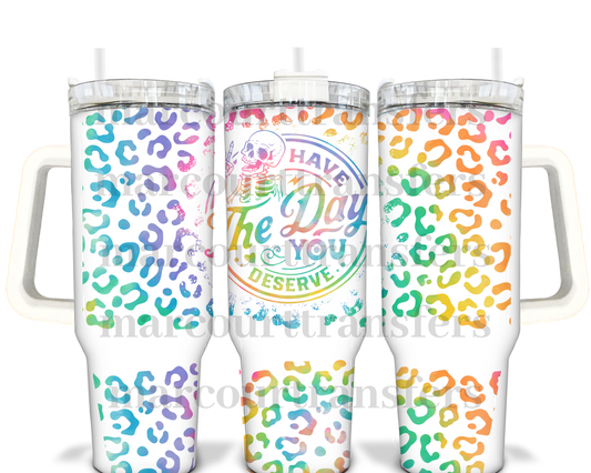 HAVE THE DAY YOU DESERVE-40 0Z-UV DTF CUP WRAP