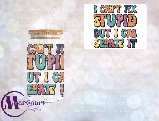 I CAN'T FIX STUPID BUT I CAN SEDATE IT-DECAL-UV DTF CUP WRAP