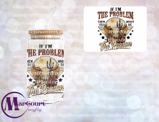 IF I'M THE PROBLEM THEN YOU MIGHT BE THE REASON-DECAL-UV DTF CUP WRAP