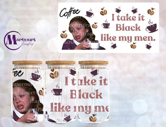 I TAKE IT BLACK COFFEE-16 0Z-UV DTF CUP WRAP