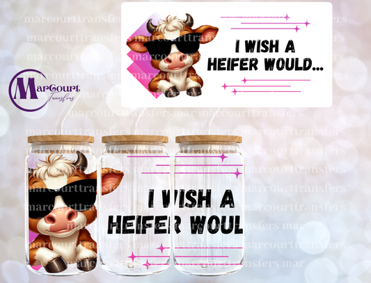 I WISH A HEIFER WOULD-16 0Z-UV DTF CUP WRAP