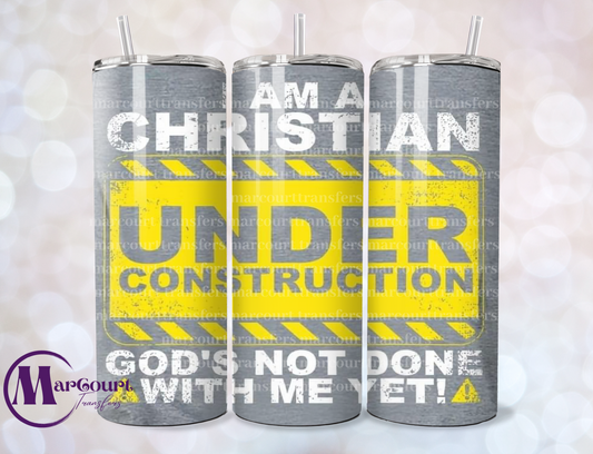 I AM A CHRISTIAN UNDER CONSTRUCTION- SKINNY TUMBLER TRANSFER