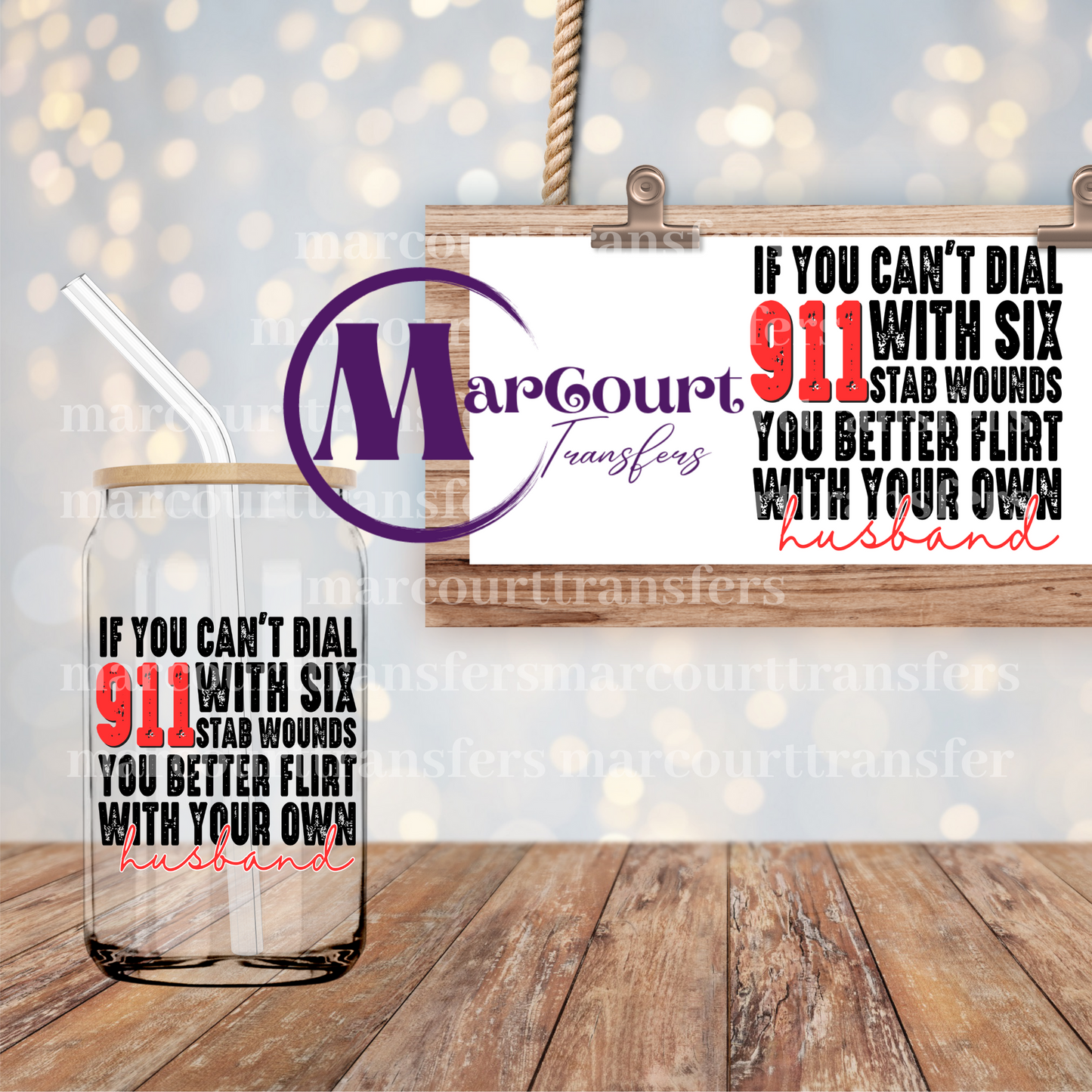 IF YOU CANT DIAL 911 WITH 6 STAB WOUNDS YOU BETTER FLIRT WITH YOUR OWN HUSBAND- DECAL-UV DTF CUP WRAP