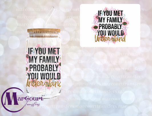 IF YOU MET MY FAMILY PROBABLY YOU WOULD UNDERSTAND-DECAL-UV DTF CUP WRAP