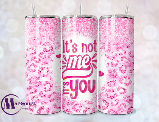 ITS NOT ME ITS YOU-SKINNY TUMBLER TRANSFER