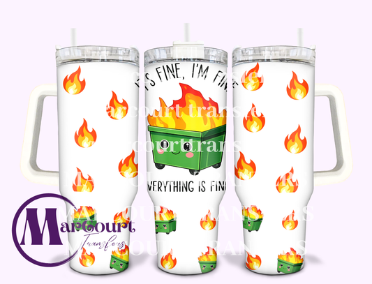 IT'S FINE I'M FINE DUMPSTER FIRE-40 0Z-UV DTF CUP WRAP