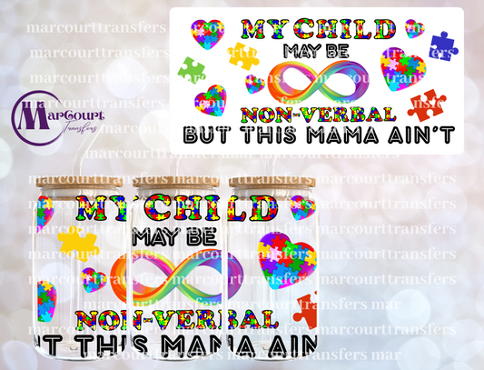 MY CHILD MAY BE NON VERBAL BUT THIS MAMA AINT-16 0Z-UV DTF CUP WRAP
