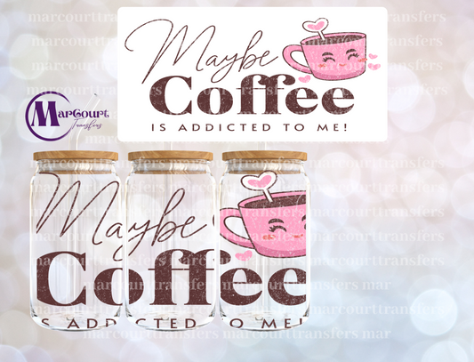 MAYBE THE COFFEE IS ADDICTED TO ME-16 0Z-UV DTF CUP WRAP