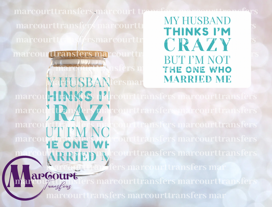 MY HUSBAND THINKS I'M CRAZY-DECAL-UV DTF CUP WRAP