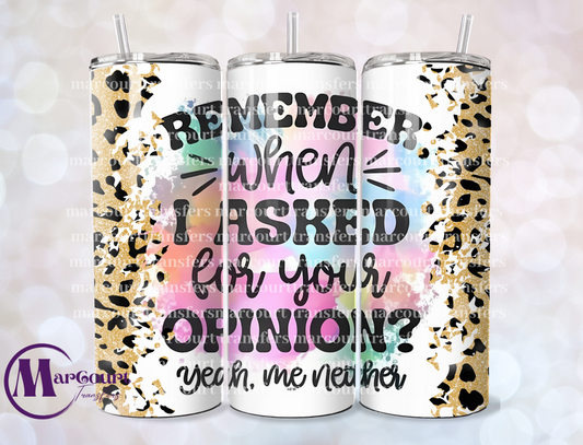 REMEMBER WHEN I ASKED FOR YOUR OPINION 20-SKINNY TUMBLER TRANSFER