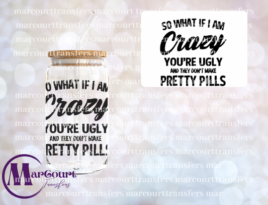 SO WHAT IF I'M CRAZY YOU'RE UGLY-DECAL-UV DTF CUP WRAP