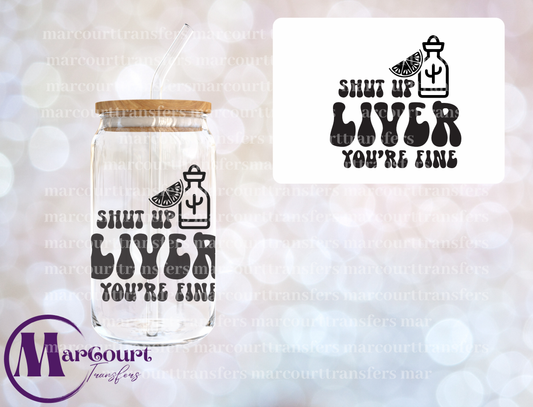 SHUT UP LIVER YOU'RE FINE-DECAL-UV DTF CUP WRAP
