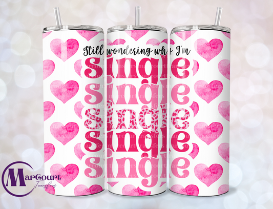 STILL WONDERING WHY IM SINGLE-SKINNY TUMBLER TRANSFER