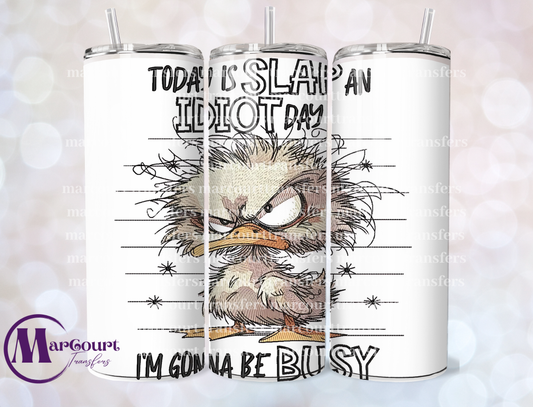 TODAY IS SLAP AN IDIOT DAY 20-SKINNY TUMBLER TRANSFER