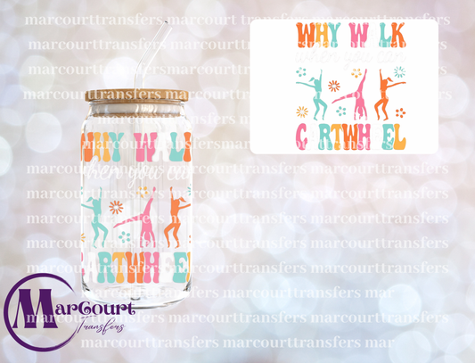 WHY WALK WHEN YOU CAN CARTWHEEL-DECAL-UV DTF CUP WRAP