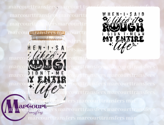 WHEN I SAID I LIKED IT ROUGH I DIDN'T MEAN MY ENTIRE LIFE-DECAL-UV DTF CUP WRAP