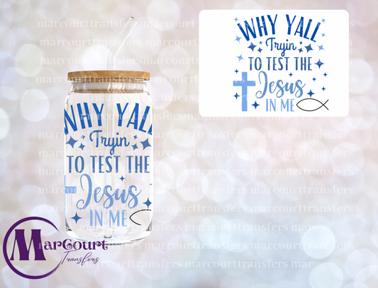 WHY YALL TRYIN TO TEST THE JESUS IN ME-DECAL-UV DTF CUP WRAP