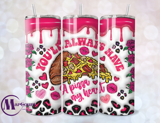 YOU'LL ALWAYS HAVE A PIZZA MY HEART-SKINNY TUMBLER TRANSFER