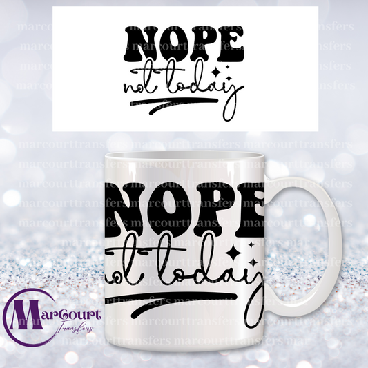 NOPE NOT TODAY-MUG TRANSFER